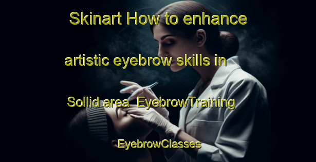 Skinart How to enhance artistic eyebrow skills in Sollid area | EyebrowTraining | EyebrowClasses | SkinartTraining-Sweden