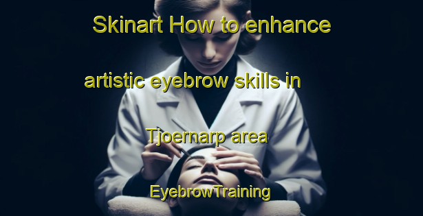 Skinart How to enhance artistic eyebrow skills in Tjoernarp area | EyebrowTraining | EyebrowClasses | SkinartTraining-Sweden