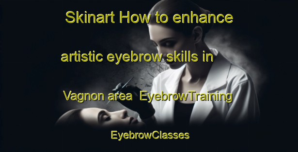 Skinart How to enhance artistic eyebrow skills in Vagnon area | EyebrowTraining | EyebrowClasses | SkinartTraining-Sweden
