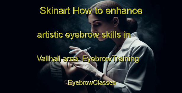 Skinart How to enhance artistic eyebrow skills in Vallhall area | EyebrowTraining | EyebrowClasses | SkinartTraining-Sweden