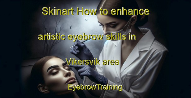 Skinart How to enhance artistic eyebrow skills in Vikersvik area | EyebrowTraining | EyebrowClasses | SkinartTraining-Sweden