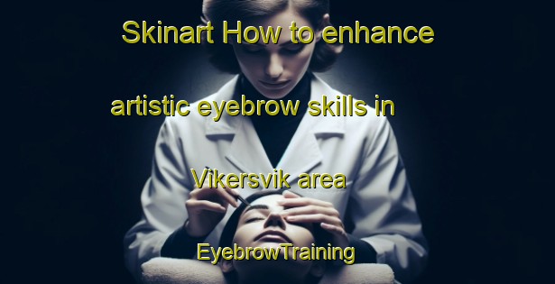 Skinart How to enhance artistic eyebrow skills in Vikersvik area | EyebrowTraining | EyebrowClasses | SkinartTraining-Sweden