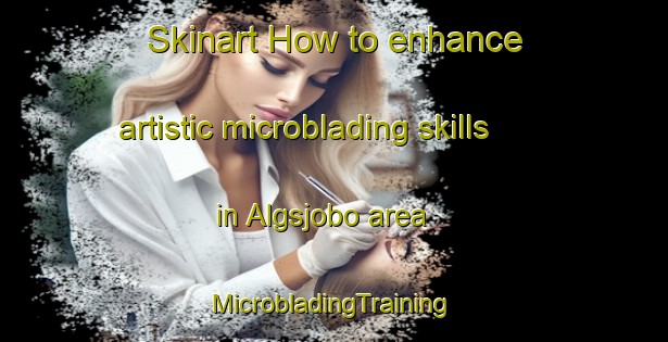 Skinart How to enhance artistic microblading skills in Algsjobo area | #MicrobladingTraining #MicrobladingClasses #SkinartTraining-Sweden