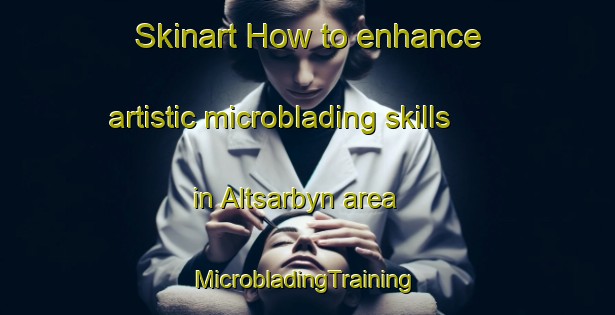 Skinart How to enhance artistic microblading skills in Altsarbyn area | #MicrobladingTraining #MicrobladingClasses #SkinartTraining-Sweden