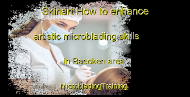 Skinart How to enhance artistic microblading skills in Baecken area | #MicrobladingTraining #MicrobladingClasses #SkinartTraining-Sweden