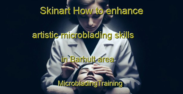 Skinart How to enhance artistic microblading skills in Barhult area | #MicrobladingTraining #MicrobladingClasses #SkinartTraining-Sweden