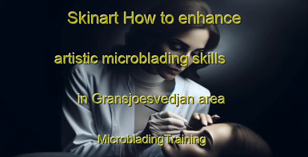 Skinart How to enhance artistic microblading skills in Gransjoesvedjan area | #MicrobladingTraining #MicrobladingClasses #SkinartTraining-Sweden