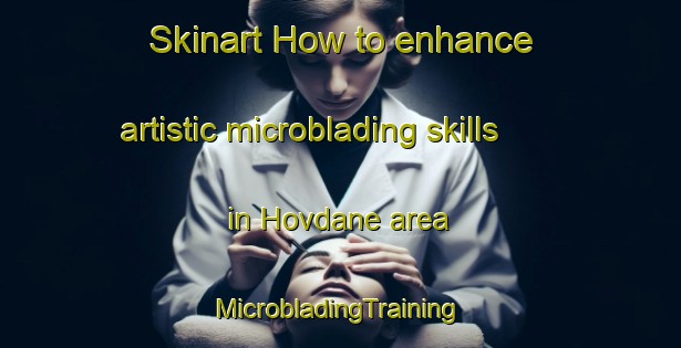 Skinart How to enhance artistic microblading skills in Hovdane area | #MicrobladingTraining #MicrobladingClasses #SkinartTraining-Sweden