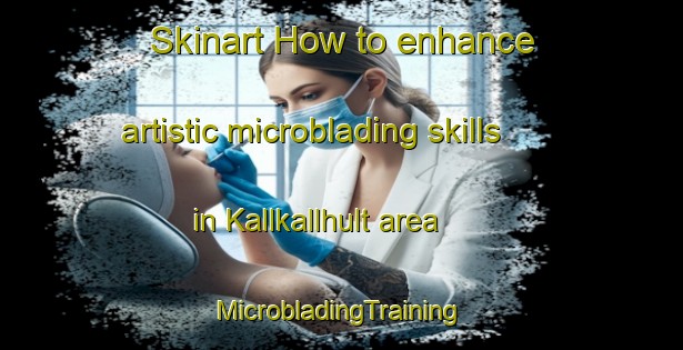 Skinart How to enhance artistic microblading skills in Kallkallhult area | #MicrobladingTraining #MicrobladingClasses #SkinartTraining-Sweden