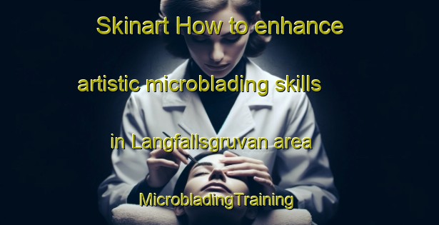 Skinart How to enhance artistic microblading skills in Langfallsgruvan area | #MicrobladingTraining #MicrobladingClasses #SkinartTraining-Sweden