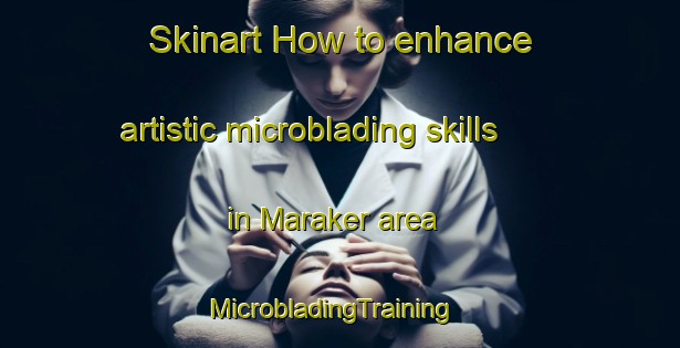Skinart How to enhance artistic microblading skills in Maraker area | MicrobladingTraining | MicrobladingClasses | SkinartTraining-Sweden