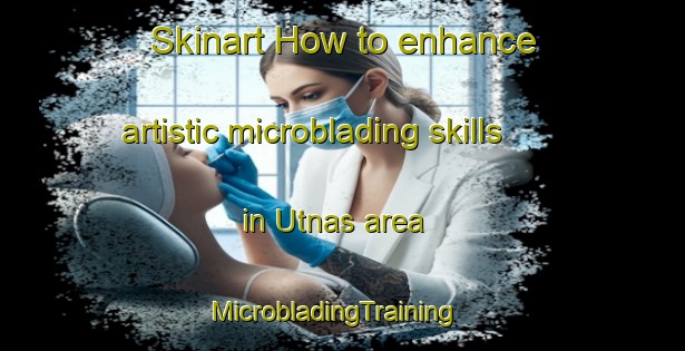 Skinart How to enhance artistic microblading skills in Utnas area | MicrobladingTraining | MicrobladingClasses | SkinartTraining-Sweden