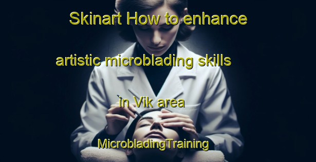 Skinart How to enhance artistic microblading skills in Vik area | MicrobladingTraining | MicrobladingClasses | SkinartTraining-Sweden