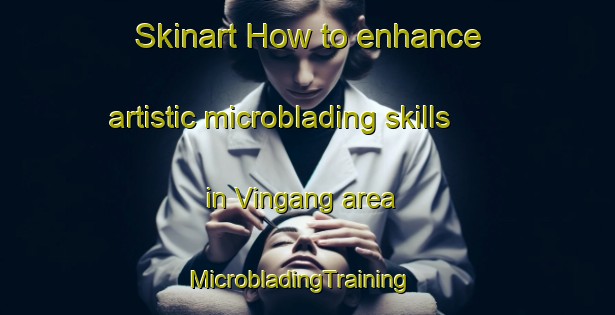 Skinart How to enhance artistic microblading skills in Vingang area | MicrobladingTraining | MicrobladingClasses | SkinartTraining-Sweden