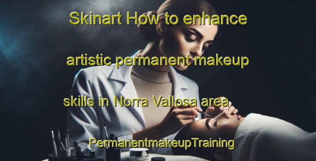 Skinart How to enhance artistic permanent makeup skills in Norra Vallosa area | PermanentmakeupTraining | PermanentmakeupClasses | SkinartTraining-Sweden