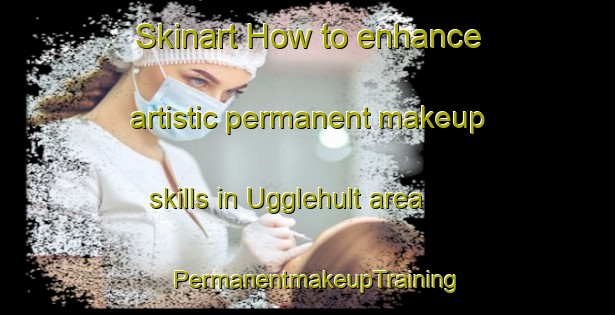 Skinart How to enhance artistic permanent makeup skills in Ugglehult area | PermanentmakeupTraining | PermanentmakeupClasses | SkinartTraining-Sweden
