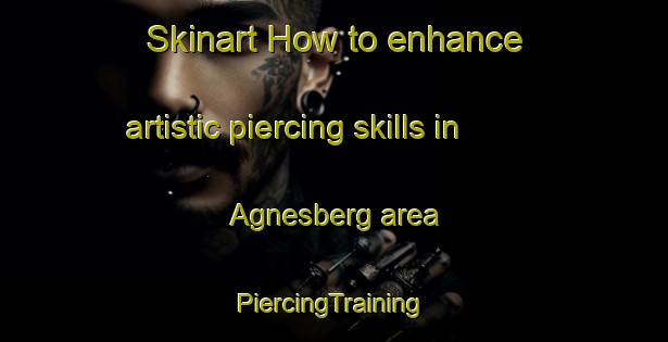 Skinart How to enhance artistic piercing skills in Agnesberg area | #PiercingTraining #PiercingClasses #SkinartTraining-Sweden