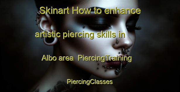 Skinart How to enhance artistic piercing skills in Albo area | #PiercingTraining #PiercingClasses #SkinartTraining-Sweden