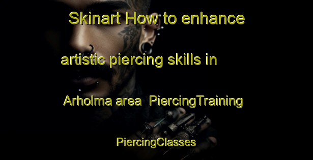 Skinart How to enhance artistic piercing skills in Arholma area | #PiercingTraining #PiercingClasses #SkinartTraining-Sweden