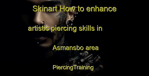 Skinart How to enhance artistic piercing skills in Asmansbo area | #PiercingTraining #PiercingClasses #SkinartTraining-Sweden