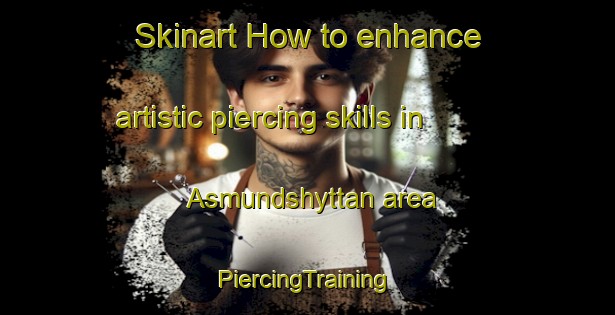 Skinart How to enhance artistic piercing skills in Asmundshyttan area | #PiercingTraining #PiercingClasses #SkinartTraining-Sweden