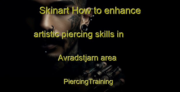 Skinart How to enhance artistic piercing skills in Avradstjarn area | #PiercingTraining #PiercingClasses #SkinartTraining-Sweden