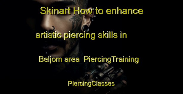 Skinart How to enhance artistic piercing skills in Beljom area | #PiercingTraining #PiercingClasses #SkinartTraining-Sweden