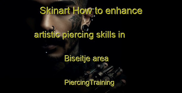 Skinart How to enhance artistic piercing skills in Biseitje area | #PiercingTraining #PiercingClasses #SkinartTraining-Sweden