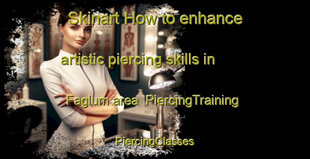 Skinart How to enhance artistic piercing skills in Faglum area | #PiercingTraining #PiercingClasses #SkinartTraining-Sweden