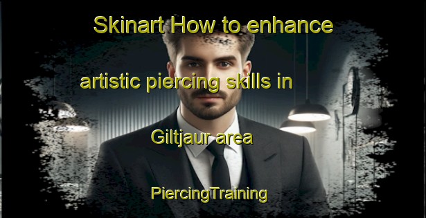 Skinart How to enhance artistic piercing skills in Giltjaur area | #PiercingTraining #PiercingClasses #SkinartTraining-Sweden