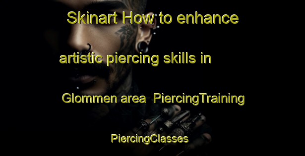 Skinart How to enhance artistic piercing skills in Glommen area | PiercingTraining | PiercingClasses | SkinartTraining-Sweden