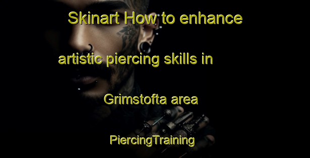 Skinart How to enhance artistic piercing skills in Grimstofta area | #PiercingTraining #PiercingClasses #SkinartTraining-Sweden