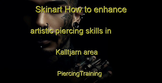 Skinart How to enhance artistic piercing skills in Kalltjarn area | #PiercingTraining #PiercingClasses #SkinartTraining-Sweden