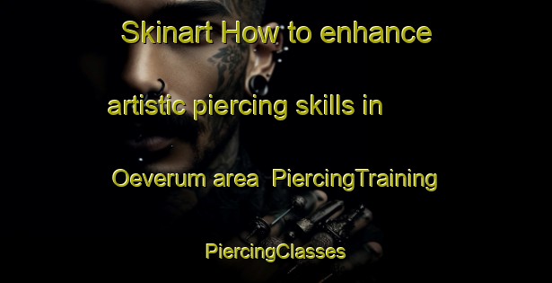 Skinart How to enhance artistic piercing skills in Oeverum area | #PiercingTraining #PiercingClasses #SkinartTraining-Sweden