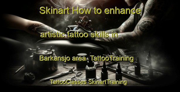 Skinart How to enhance artistic tattoo skills in Barkansjo area | #TattooTraining #TattooClasses #SkinartTraining-Sweden