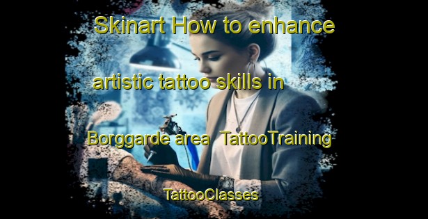 Skinart How to enhance artistic tattoo skills in Borggarde area | TattooTraining | TattooClasses | SkinartTraining-Sweden