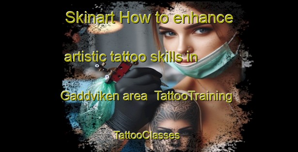 Skinart How to enhance artistic tattoo skills in Gaddviken area | TattooTraining | TattooClasses | SkinartTraining-Sweden