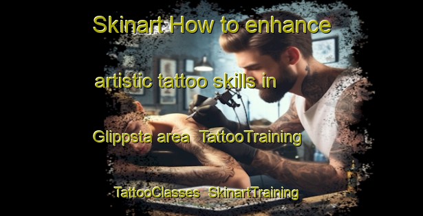 Skinart How to enhance artistic tattoo skills in Glippsta area | TattooTraining | TattooClasses | SkinartTraining-Sweden