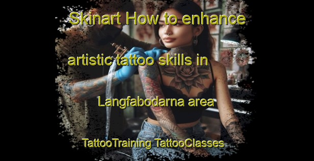 Skinart How to enhance artistic tattoo skills in Langfabodarna area | #TattooTraining #TattooClasses #SkinartTraining-Sweden