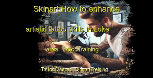 Skinart How to enhance artistic tattoo skills in Loke area | TattooTraining | TattooClasses | SkinartTraining-Sweden
