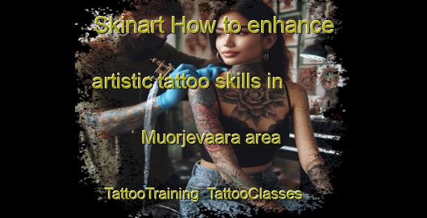 Skinart How to enhance artistic tattoo skills in Muorjevaara area | TattooTraining | TattooClasses | SkinartTraining-Sweden