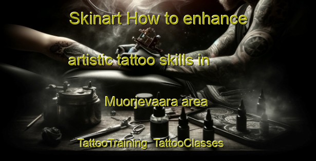 Skinart How to enhance artistic tattoo skills in Muorjevaara area | TattooTraining | TattooClasses | SkinartTraining-Sweden