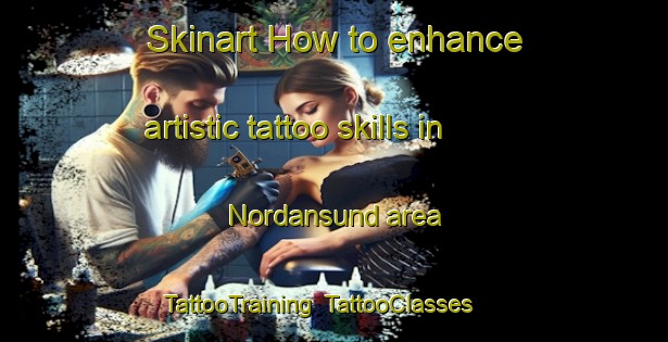 Skinart How to enhance artistic tattoo skills in Nordansund area | TattooTraining | TattooClasses | SkinartTraining-Sweden