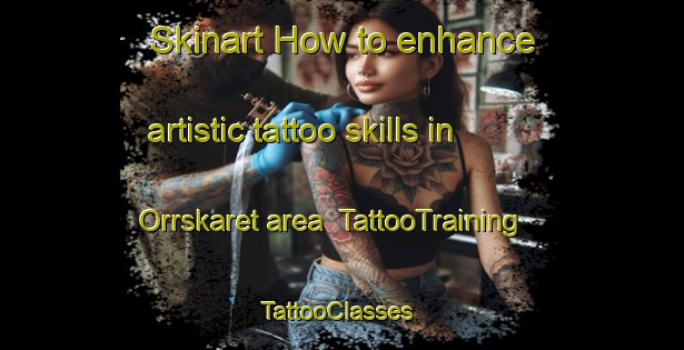 Skinart How to enhance artistic tattoo skills in Orrskaret area | TattooTraining | TattooClasses | SkinartTraining-Sweden