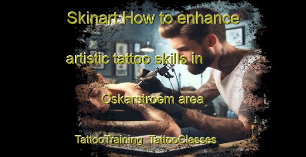 Skinart How to enhance artistic tattoo skills in Oskarstroem area | TattooTraining | TattooClasses | SkinartTraining-Sweden