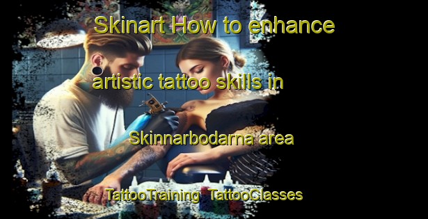 Skinart How to enhance artistic tattoo skills in Skinnarbodarna area | TattooTraining | TattooClasses | SkinartTraining-Sweden