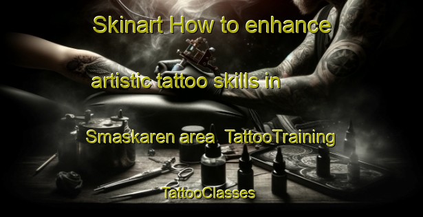 Skinart How to enhance artistic tattoo skills in Smaskaren area | TattooTraining | TattooClasses | SkinartTraining-Sweden
