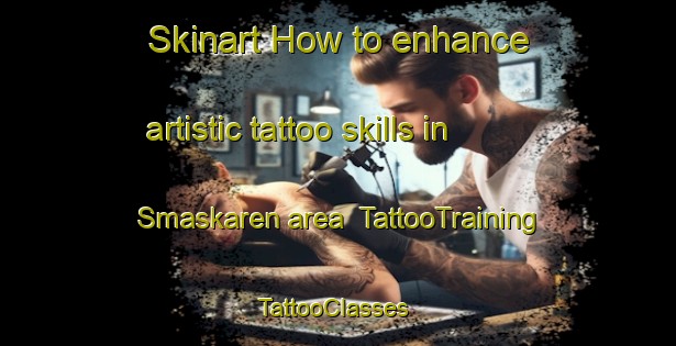 Skinart How to enhance artistic tattoo skills in Smaskaren area | TattooTraining | TattooClasses | SkinartTraining-Sweden