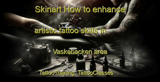 Skinart How to enhance artistic tattoo skills in Vaskebacken area | TattooTraining | TattooClasses | SkinartTraining-Sweden