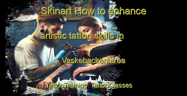 Skinart How to enhance artistic tattoo skills in Vaskebacken area | TattooTraining | TattooClasses | SkinartTraining-Sweden